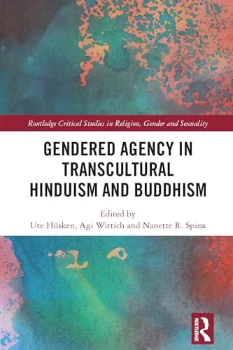 Gendered Agency in Transcultural Hinduism and Buddhism (Routledge Critical Studies in Religion, Gender and Sexuality)