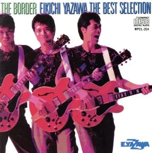 THE BORDER EIKICHI YAZAWA THE BEST COLLECTION