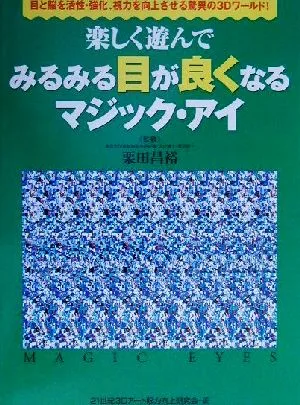 楽しく遊んでみるみる目が良くなるマジック・アイ 目と脳を活性・強化、視力を向上させる驚異の3Dワールド!