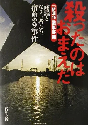 殺ったのはおまえだ 修羅となりし者たち、宿命の9事件 新潮文庫