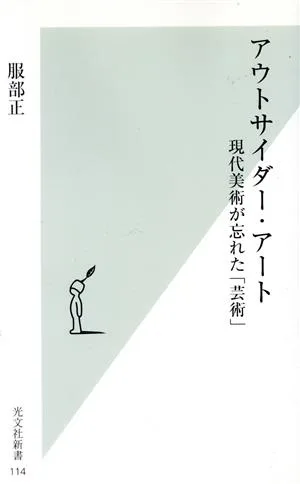 アウトサイダー・アート 現代美術が忘れた「芸術」 光文社新書