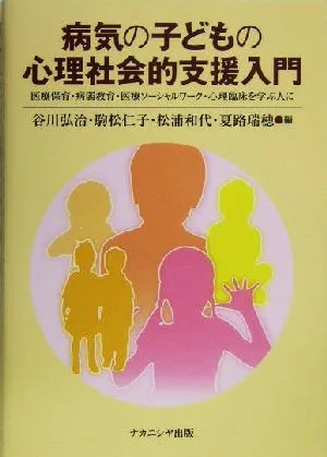 病気の子どもの心理社会的支援入門 医療保育・病弱教育・医療ソーシャルワーク・心理臨床を学ぶ人に