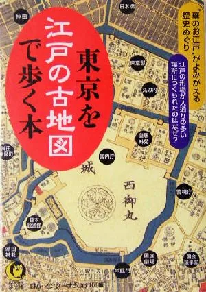 東京を江戸の古地図で歩く本 “華のお江戸"がよみがえる歴史めぐり KAWADE夢文庫