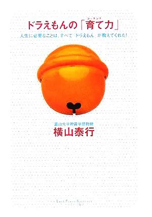 ドラえもんの「育て力」 人生に必要なことは、すべて「ドラえもん」が教えてくれた! East Press Business
