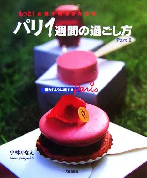 もっと!お菓子好きのためのパリ1週間の過ごし方(Part2) 暮らすように旅するParis