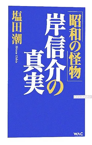 「昭和の怪物」岸信介の真実 WAC BUNKO