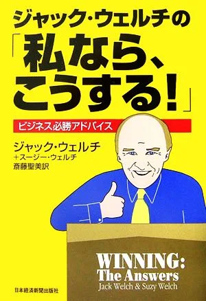 ジャック・ウェルチの「私なら、こうする!」 ビジネス必勝アドバイス