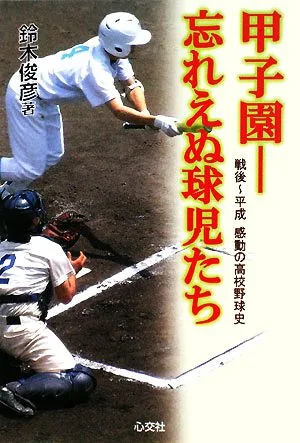 甲子園 忘れえぬ球児たち 戦後~平成 感動の高校野球史