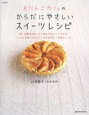おだんごカフェのからだにやさしいスイーツレシピ 卵・乳製品をまったく使わずおいしくできる!こどもにも食べさせたい、みるまゆの「自然派レシピ」 daily madeMARBLE BOOKS