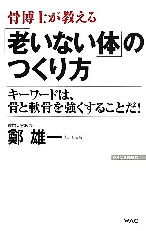 骨博士が教える「老いない体」のつくり方 キーワードは、骨と軟骨を強くすることだ! WAC BUNKO