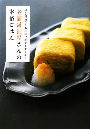 老舗醤油屋さんの本格ごはん だし醤油さえあれば、誰でもできる!