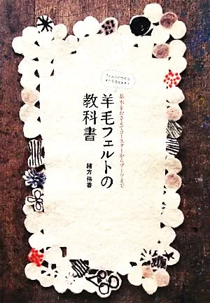 羊毛フェルトの教科書 基本をおさえてコースターからブーツまで