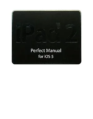 iPad 2 Perfect Manual for iOS 5