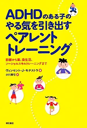 ADHDのある子のやる気を引き出すペアレントトレーニング 診断から薬、食生活、ソーシャルスキルトレーニングまで