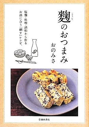 麹のおつまみ 塩麹・味噌・酒粕から作るお酒に合う「醸す」レシピ。