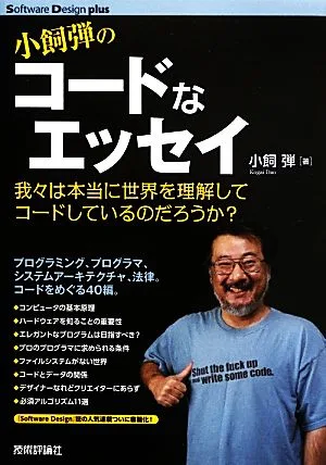 小飼弾のコードなエッセイ 我々は本当に世界を理解してコードしているのだろうか? Software Design plusシリーズ