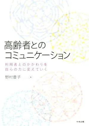 高齢者とのコミュニケーション 利用者とのかかわりを自らの力に変えていく