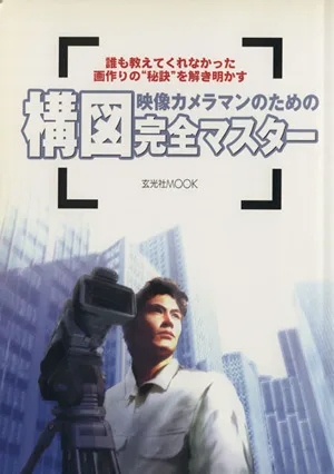 映像カメラマンのための構図完全マスター 玄光社MOOK93