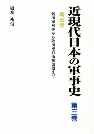 再出発 陸海軍解体から陸海空自衛隊創設まで 近現代日本の軍事史第三巻