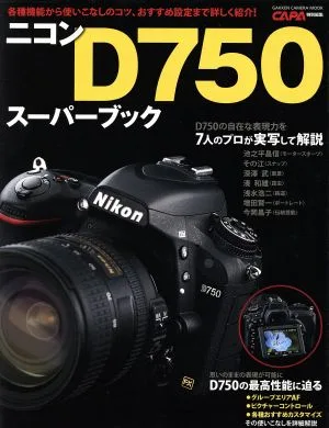 ニコンD750スーパーブック 各種機能から使いこなしのコツ、おすすめ設定まで詳しく紹介! GAKKEN CAMERA MOOK