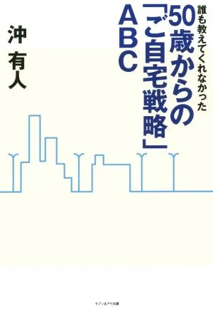 誰も教えてくれなかった 50歳からの「ご自宅戦略」ABC