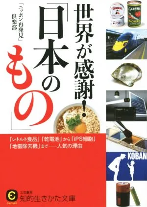 世界が感謝!「日本のもの」 「レトルト食品」「乾電池」から「iPS細胞」「地雷除去機」まで 人気の理由 知的生きかた文庫 CULTURE
