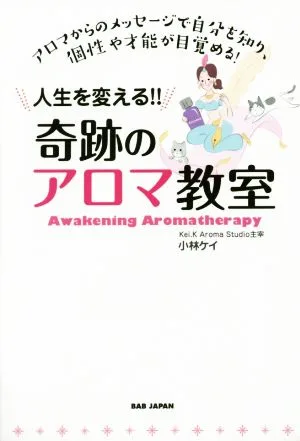 人生を変える!!奇跡のアロマ教室 アロマからのメッセージで自分を知り、個性や才能が目覚める!