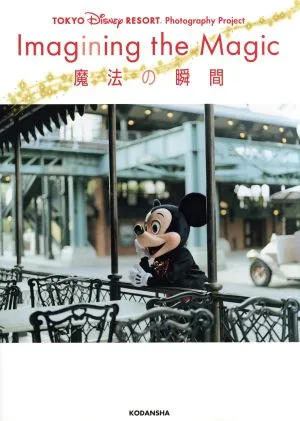 写真集 Imagining the Magic 魔法の瞬間 TOKYO Disney RESORT Photography Project