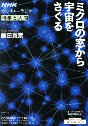 カルチャーラジオ 科学と人間 ミクロの窓から宇宙をさぐる(2017年4月~6月) NHKシリーズ