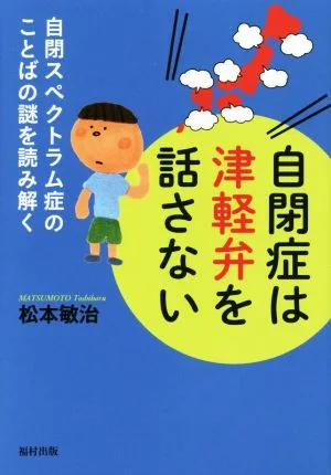 自閉症は津軽弁を話さない 自閉スペクトラム症のことばの謎を読み解く