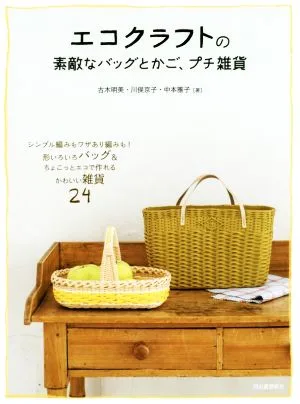 エコクラフトの素敵なバッグとかご、プチ雑貨 改訂新版 シンプル編みもワザあり編みも!形いろいろバッグ&ちょこっとエコで作れるかわいい雑貨24