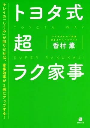 トヨタ式超ラク家事 キレイの「しくみ」が回りだせば、家事効率が2倍にアップする!