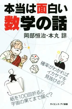 本当は面白い数学の話 確率がわかればイカサマを見抜ける?紙を100回折ると宇宙の果てまで届く? サイエンス・アイ新書