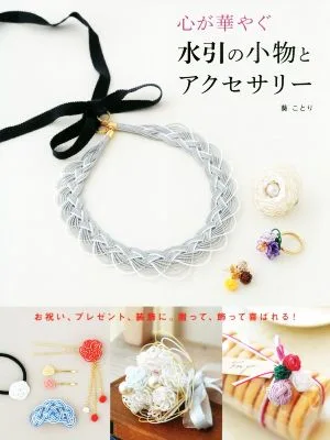 心が華やぐ水引の小物とアクセサリー お祝い、プレゼント、装飾に。贈って、飾って喜ばれる!