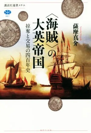 〈海賊〉の大英帝国 掠奪と交易の四百年史 講談社選書メチエ687