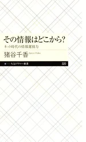 その情報はどこから? ネット時代の情報選別力 ちくまプリマー新書320