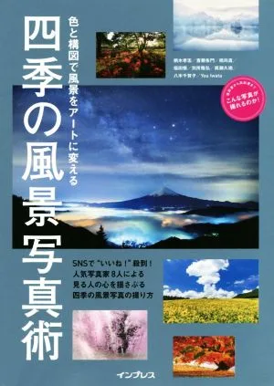四季の風景写真術 色と構図で風景をアートに変える こんな写真が撮れるのか!