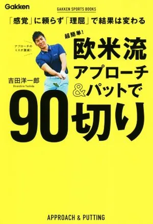 超簡単!欧米流アプローチ&パットで90切り 「感覚」に頼らず「理屈」で結果は変わる GAKKEN SPORTS BOOKS