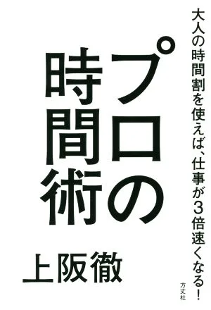 プロの時間術 大人の時間割を使えば、仕事が3倍速くなる!