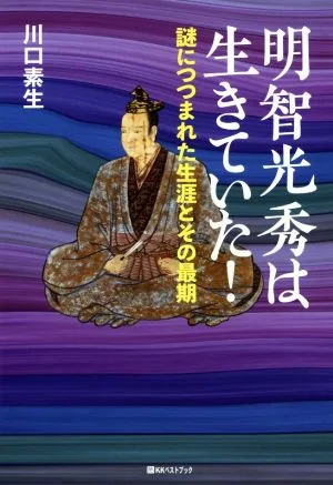 明智光秀は生きていた! 謎につつまれた生涯とその最期