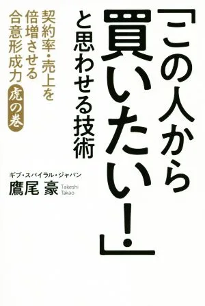 「この人から買いたい!」と思わせる技術 契約率・売上を倍増させる合意形成力 虎の巻