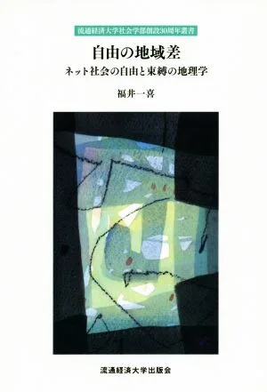 自由の地域差 ネット社会の自由と束縛の地理学 流通経済大学社会学部創設30周年叢書