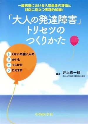「大人の発達障害」トリセツのつくりかた 一般病棟における入院患者の評価と対応に役立つ実践的知識!