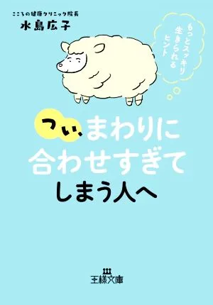 つい、「まわりに合わせすぎ」てしまう人へ もっとスッキリ生きられるヒント 王様文庫