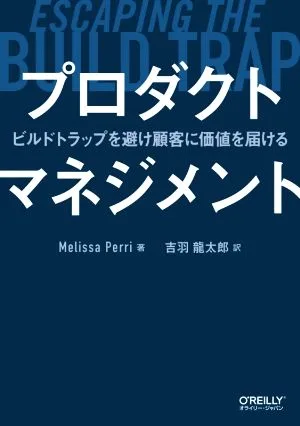 プロダクトマネジメント ビルドトラップを避け顧客に価値を届ける