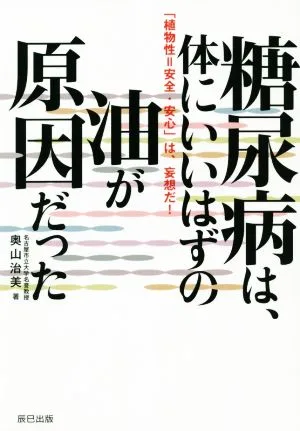 糖尿病は、体にいいはずの油が原因だった 「植物性=安全・安心」は、妄想だ!