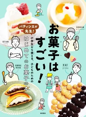 お菓子はすごい! パティシエが先生!小学生から使える、子どものためのはじめてのお菓子の本