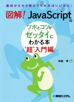 図解!JavaScriptのツボとコツがゼッタイにわかる本 “超"入門編
