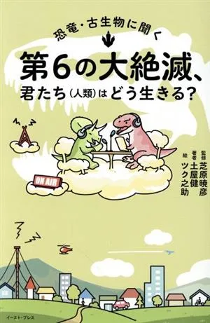 第6の大絶滅、君たち(人類)はどう生きる? 恐竜・古生物に聞く
