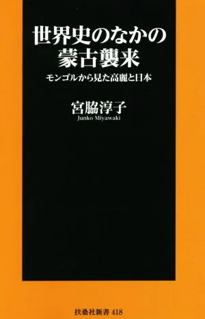 The Mongolian Invasion in World History: Goryeo and Japan from the Mongolian Perspective Fusosha Shinsho 418